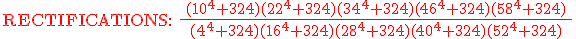 3$\red\textrm RECTIFICATIONS: \frac{ (10^4+324)(22^4+324)(34^4+324)(46^4+324)(58^4+324) }{(4^4+324)(16^4+324)(28^4+324)(40^4+324)(52^4+324)}